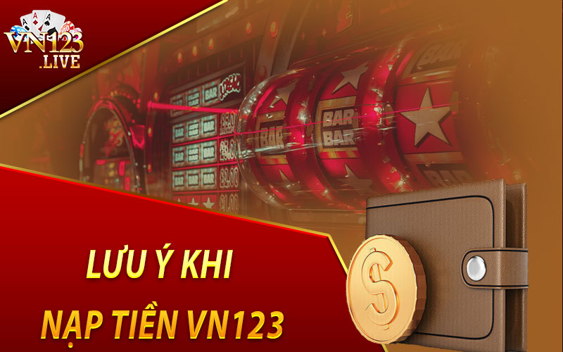 Lưu Ý Khi Nạp Tiền VN123