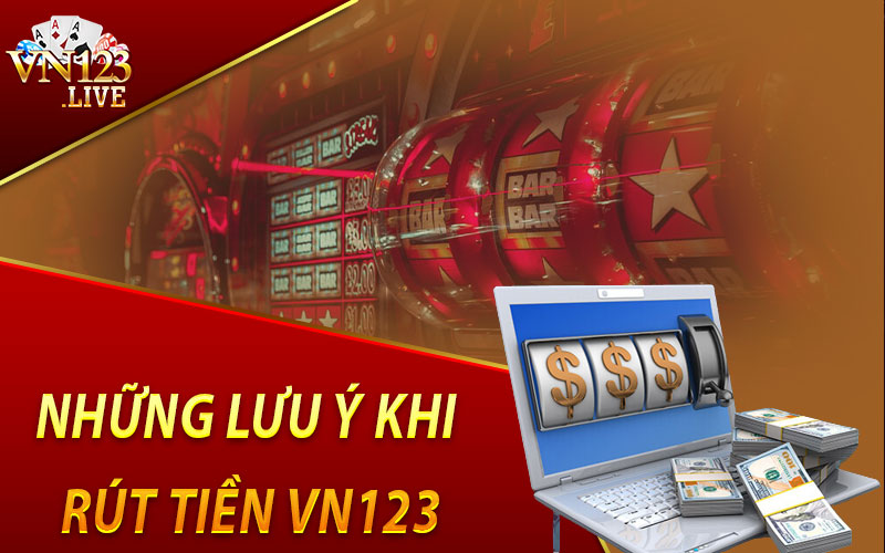 Những Lưu Ý Khi Rút Tiền VN123